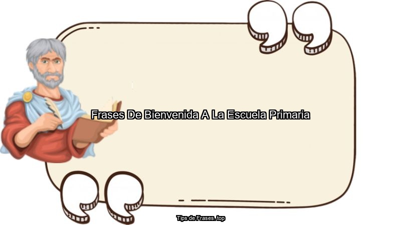 Frases De Bienvenida A La Escuela Primaria